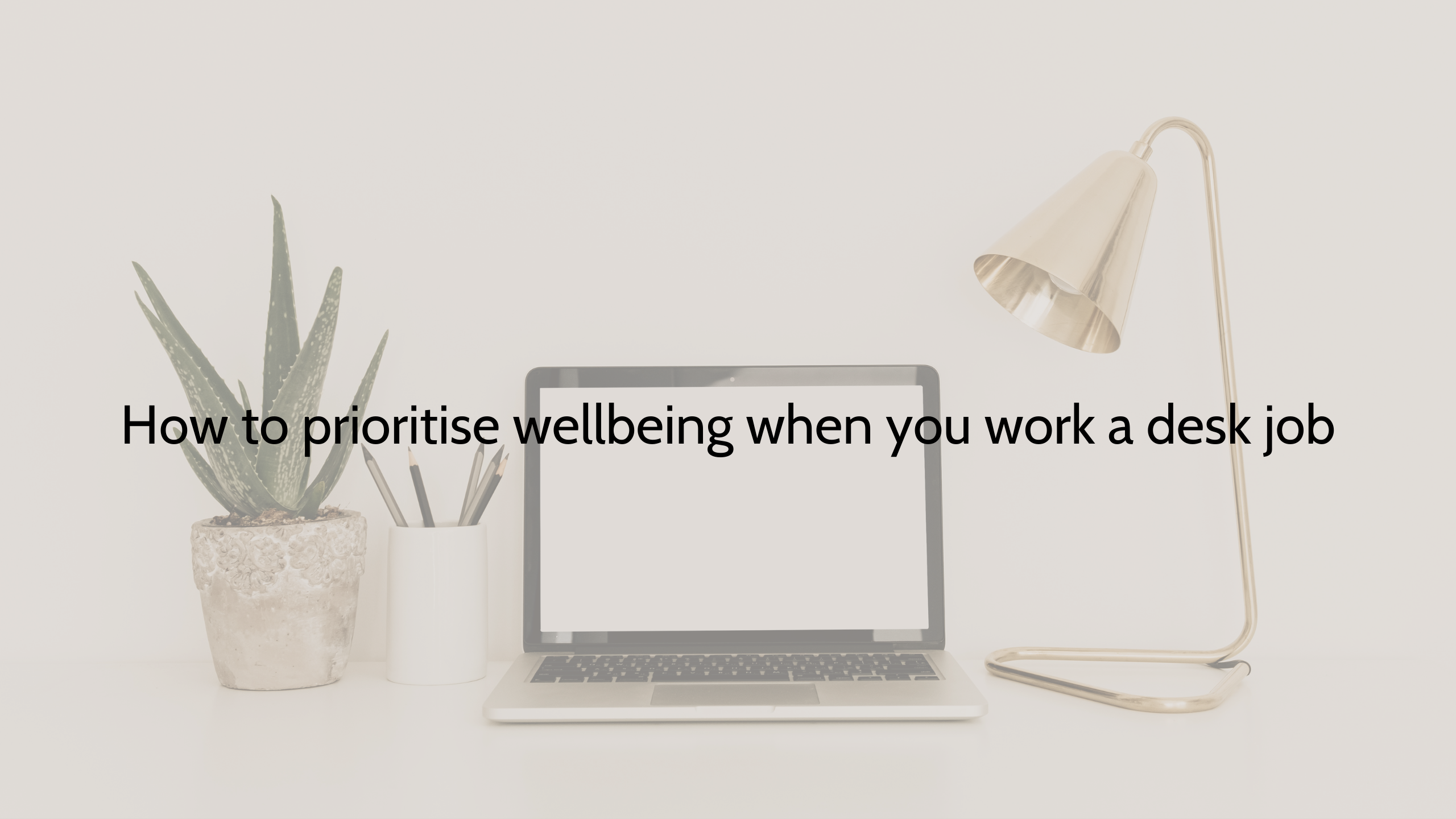 How to prioritise wellbeing when you work a desk job