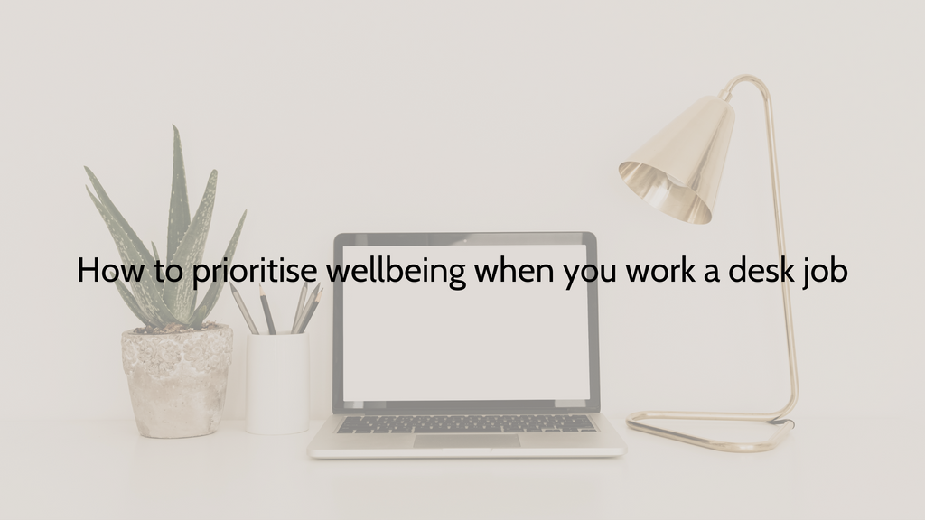 How to prioritise wellbeing when you work a desk job